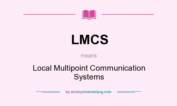 What does LMCS mean? It stands for Local Multipoint Communication Systems