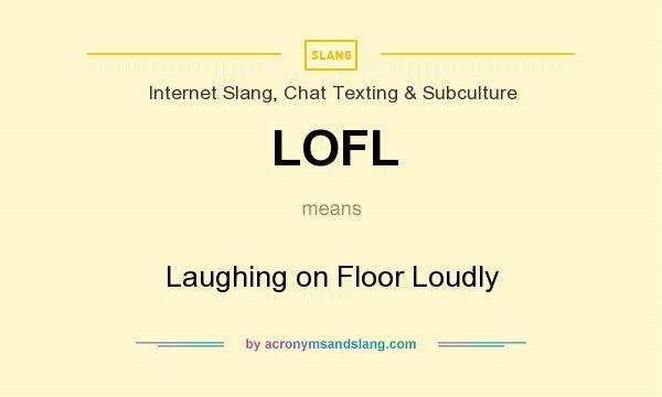 What does LOFL mean? It stands for Laughing on Floor Loudly