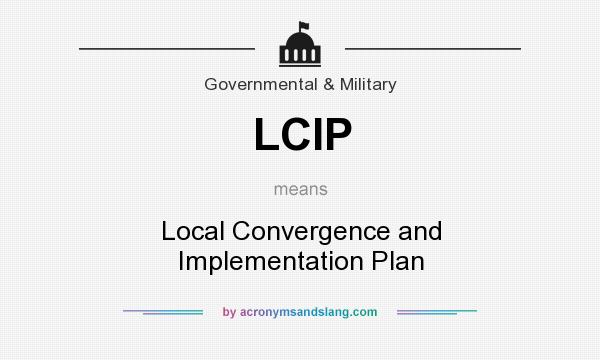 What does LCIP mean? It stands for Local Convergence and Implementation Plan