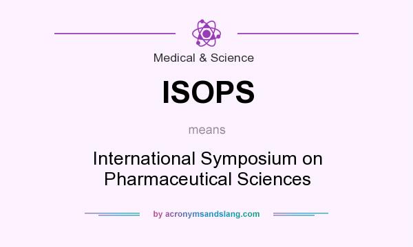 What does ISOPS mean? It stands for International Symposium on Pharmaceutical Sciences