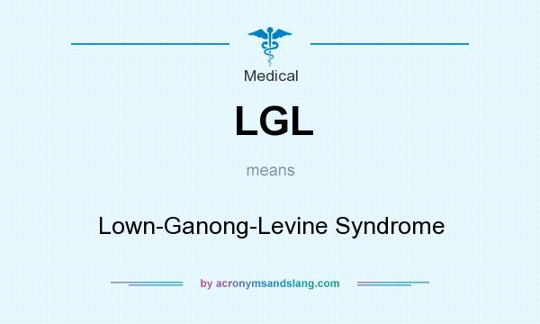 What does LGL mean? It stands for Lown-Ganong-Levine Syndrome