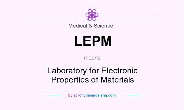 What does LEPM mean? It stands for Laboratory for Electronic Properties of Materials
