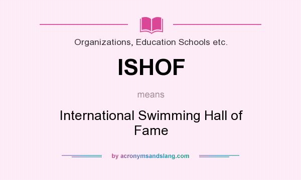 What does ISHOF mean? It stands for International Swimming Hall of Fame