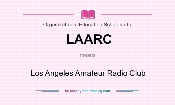 What does LAARC mean? It stands for Los Angeles Amateur Radio Club