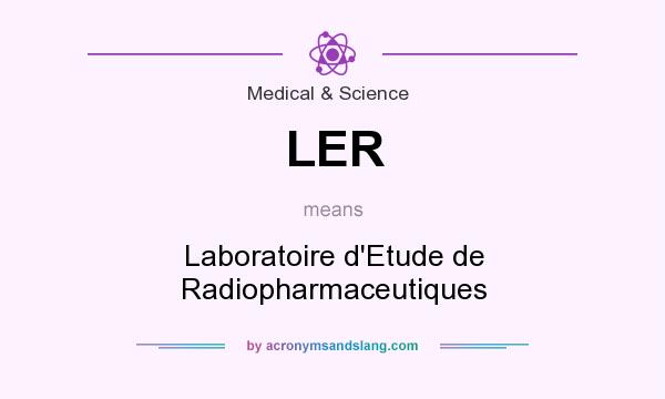 What does LER mean? It stands for Laboratoire d`Etude de Radiopharmaceutiques