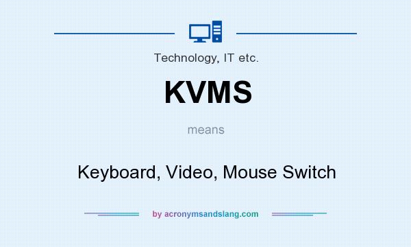 What does KVMS mean? It stands for Keyboard, Video, Mouse Switch