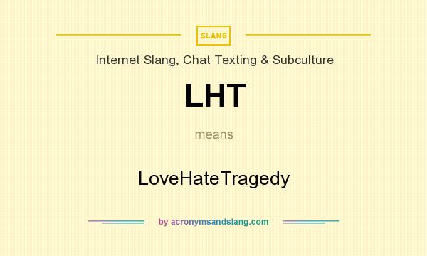 What does LHT mean? It stands for LoveHateTragedy