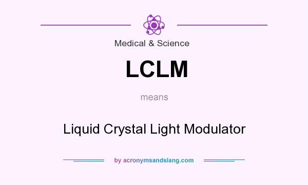 What does LCLM mean? It stands for Liquid Crystal Light Modulator