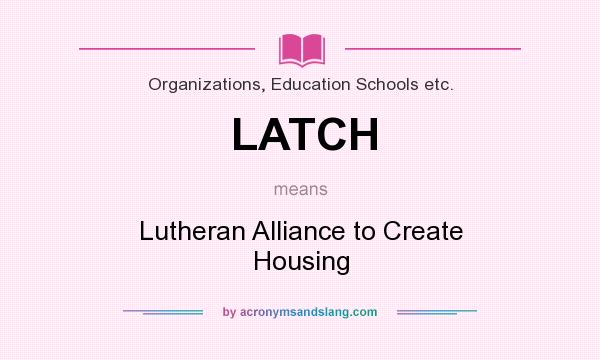 What does LATCH mean? It stands for Lutheran Alliance to Create Housing