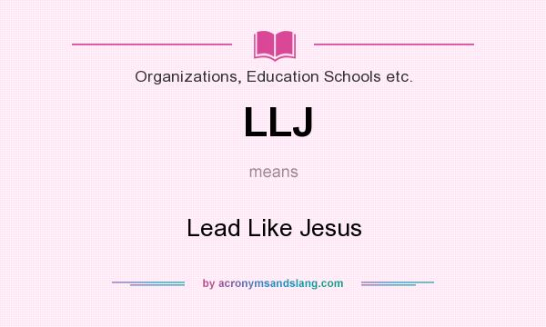 What does LLJ mean? It stands for Lead Like Jesus