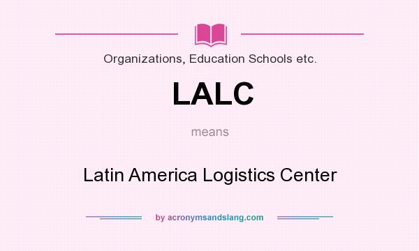 What does LALC mean? It stands for Latin America Logistics Center