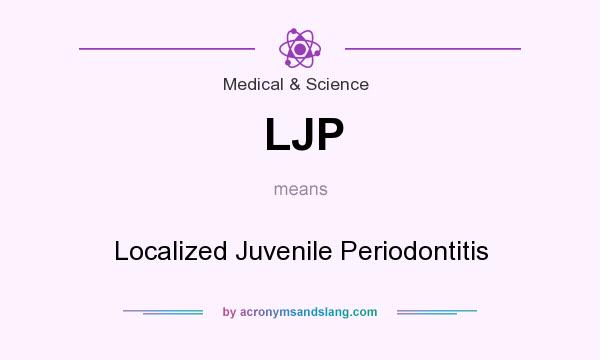 What does LJP mean? It stands for Localized Juvenile Periodontitis