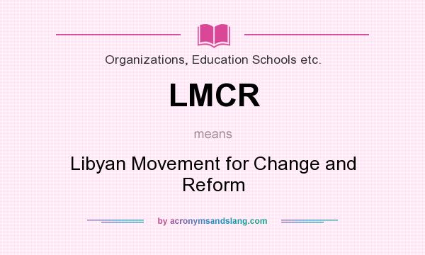 What does LMCR mean? It stands for Libyan Movement for Change and Reform