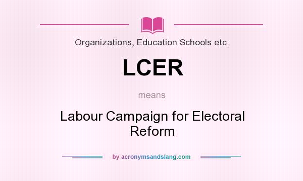 What does LCER mean? It stands for Labour Campaign for Electoral Reform