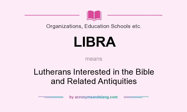 What does LIBRA mean? It stands for Lutherans Interested in the Bible and Related Antiquities