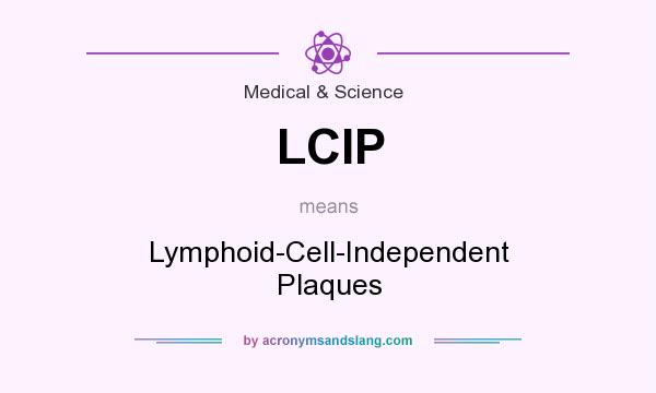 What does LCIP mean? It stands for Lymphoid-Cell-Independent Plaques