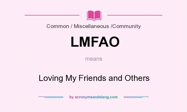 What does LMFAO mean? It stands for Loving My Friends and Others