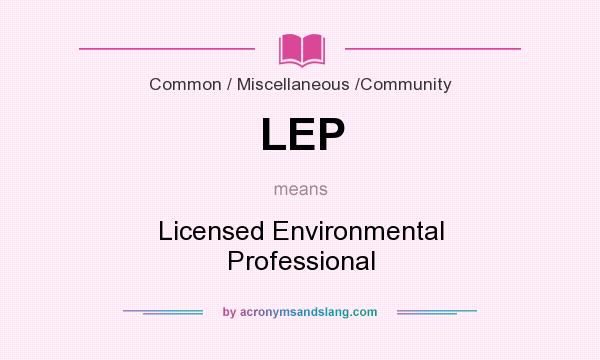 What does LEP mean? It stands for Licensed Environmental Professional