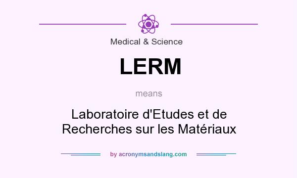 What does LERM mean? It stands for Laboratoire d`Etudes et de Recherches sur les Matériaux