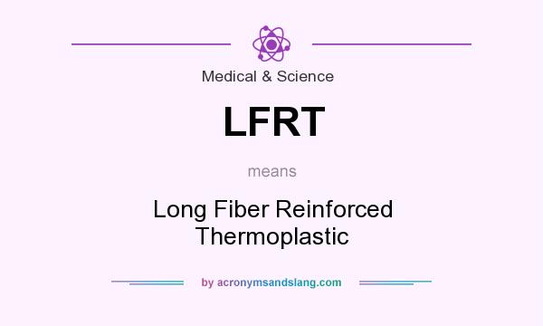 What does LFRT mean? It stands for Long Fiber Reinforced Thermoplastic