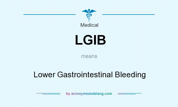 What does LGIB mean? It stands for Lower Gastrointestinal Bleeding
