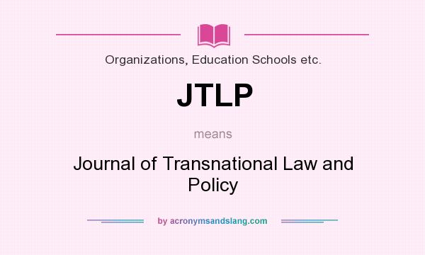 What does JTLP mean? It stands for Journal of Transnational Law and Policy