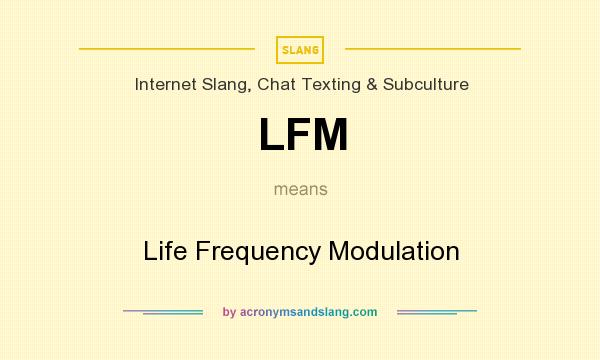 What does LFM mean? It stands for Life Frequency Modulation