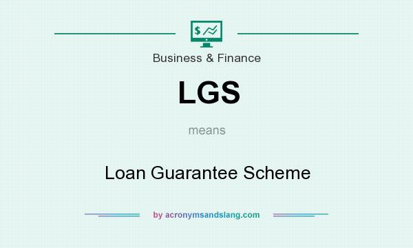 What does LGS mean? It stands for Loan Guarantee Scheme