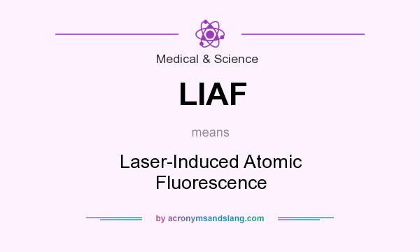 What does LIAF mean? It stands for Laser-Induced Atomic Fluorescence