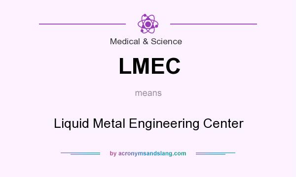 What does LMEC mean? It stands for Liquid Metal Engineering Center