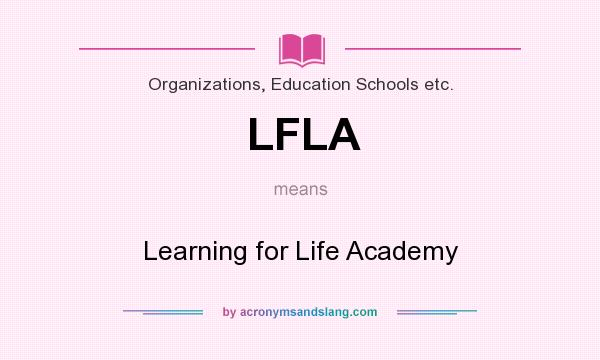 What does LFLA mean? It stands for Learning for Life Academy