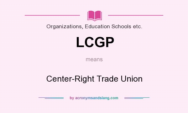 What does LCGP mean? It stands for Center-Right Trade Union