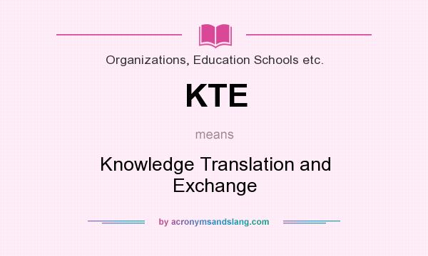 What does KTE mean? It stands for Knowledge Translation and Exchange