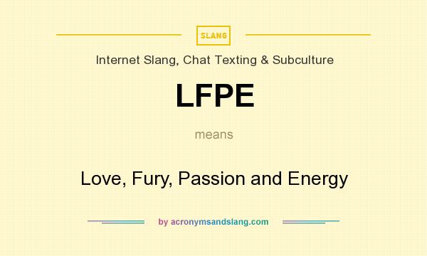 What does LFPE mean? It stands for Love, Fury, Passion and Energy