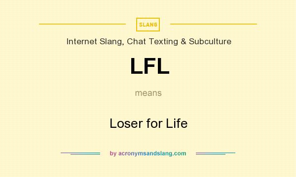 What does LFL mean? It stands for Loser for Life