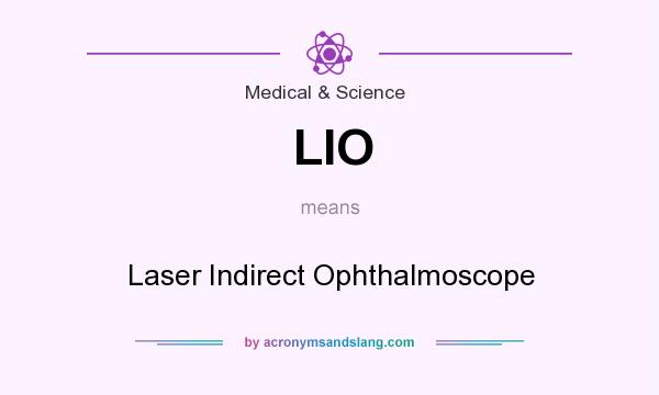 What does LIO mean? It stands for Laser Indirect Ophthalmoscope