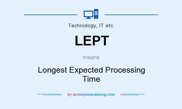 What does LEPT mean? It stands for Longest Expected Processing Time
