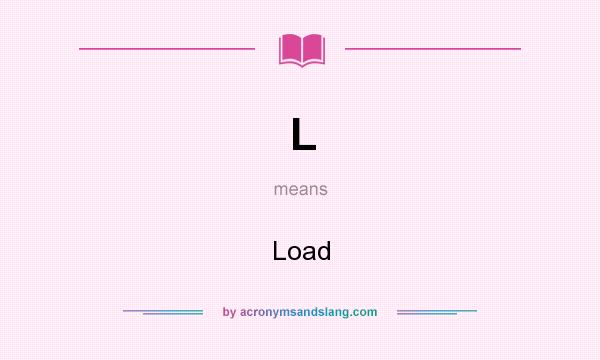 What does L mean? It stands for Load