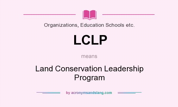 What does LCLP mean? It stands for Land Conservation Leadership Program