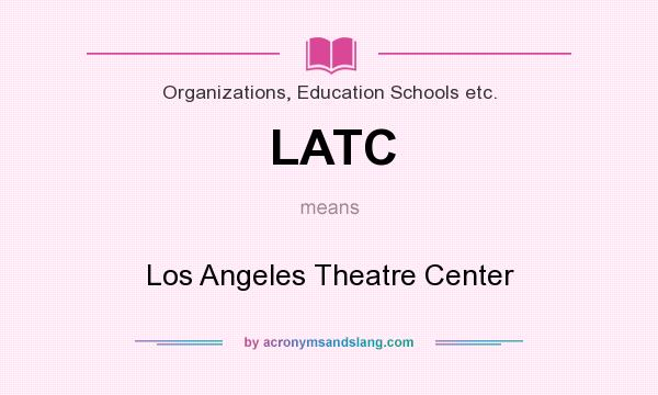 What does LATC mean? It stands for Los Angeles Theatre Center