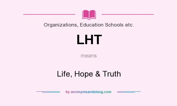 What does LHT mean? It stands for Life, Hope & Truth