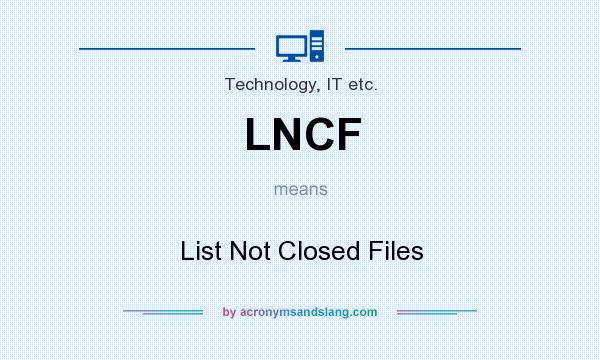What does LNCF mean? It stands for List Not Closed Files