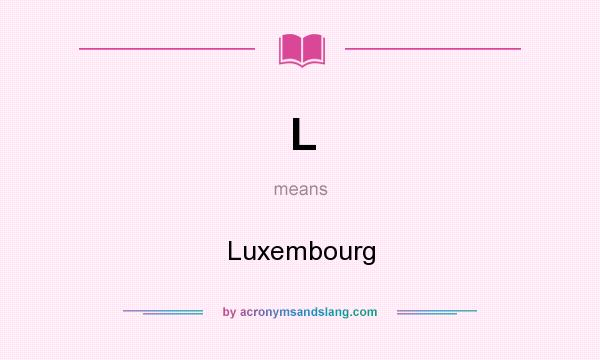 What does L mean? It stands for Luxembourg