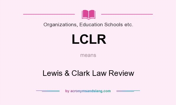 What does LCLR mean? It stands for Lewis & Clark Law Review