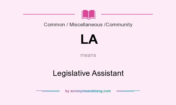 What does LA mean? It stands for Legislative Assistant