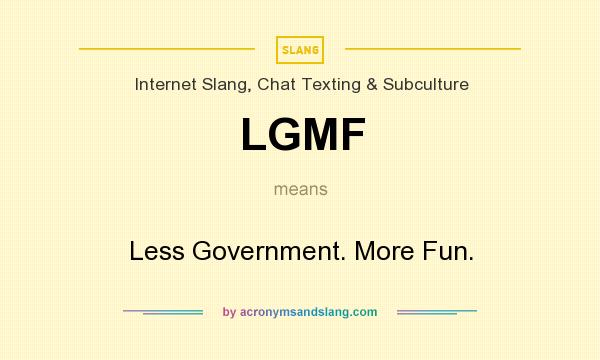 What does LGMF mean? It stands for Less Government. More Fun.