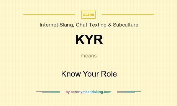 What does KYR mean? It stands for Know Your Role