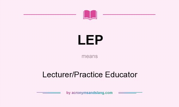 What does LEP mean? It stands for Lecturer/Practice Educator