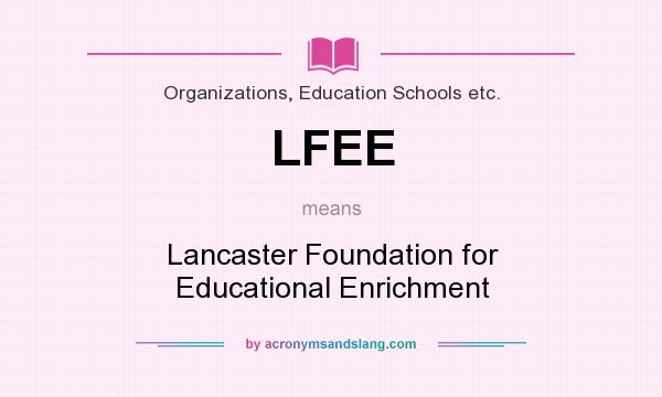 What does LFEE mean? It stands for Lancaster Foundation for Educational Enrichment
