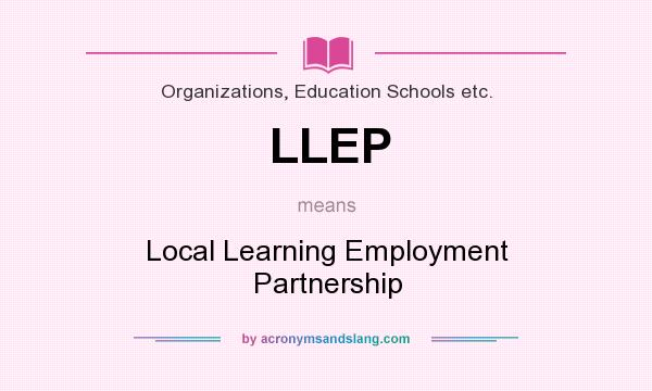 What does LLEP mean? It stands for Local Learning Employment Partnership
